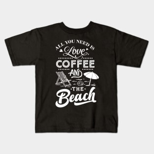 All You Need Is Love Coffee And The Beach Kids T-Shirt